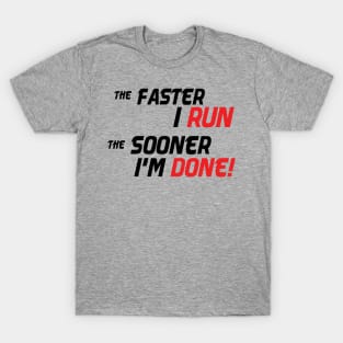 The Faster I run, the sooner I'm done! T-Shirt